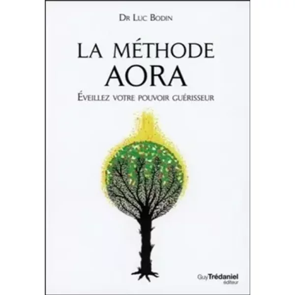 La méthode Aora : Éveillez votre pouvoir guérisseur - Luc Bodin