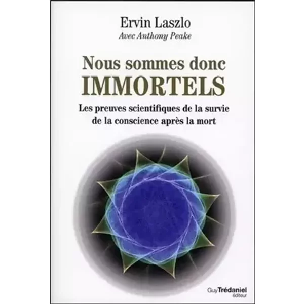 Nous sommes donc immortels : Les preuves scientifiques de la survie de la conscience après la mort - Ervin Laszlo, Anthony Peake, Olivier Vinet