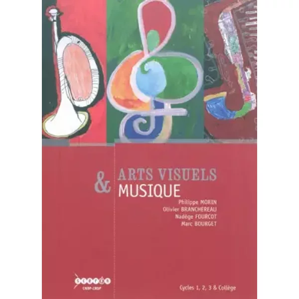 Arts visuels & musique : Cycles 1, 2, 3 & Collège - Philippe Morin, Olivier Branchereau, Nadège Fourcot, Marc Bourget