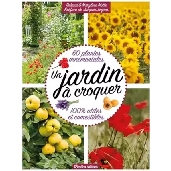 Un jardin à croquer: 60 plantes ornementales 100 % utiles et comestibles - Maryline Motte, Roland Motte