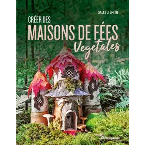 Créer des maisons de fées végétales - Sally J. Smith