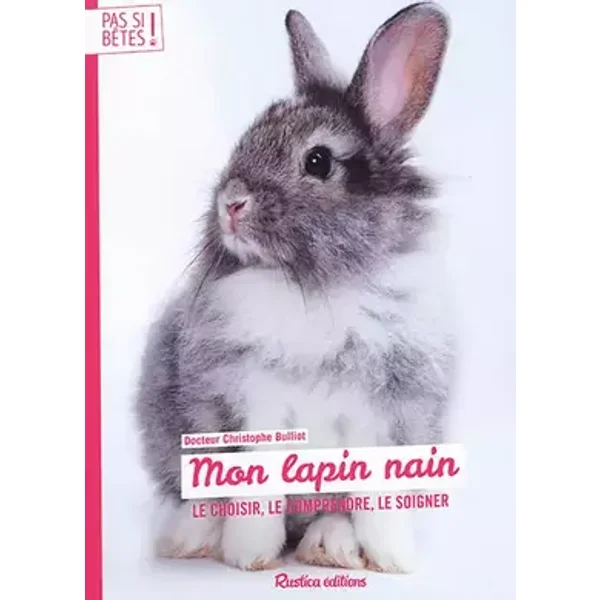 Pas si bêtes : Mon lapin nain - Christophe Bulliot