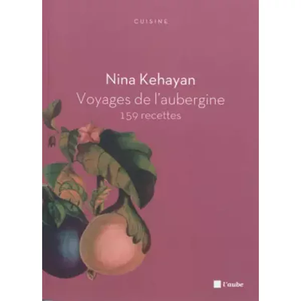 Voyages de l'aubergine : 159 recettes - Nina Kehayan