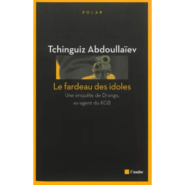 Le fardeau des idoles : Une enquête de Drongo, ex-agent du KGB - Tchinguiz Abdoullaïev, Robert Giraud
