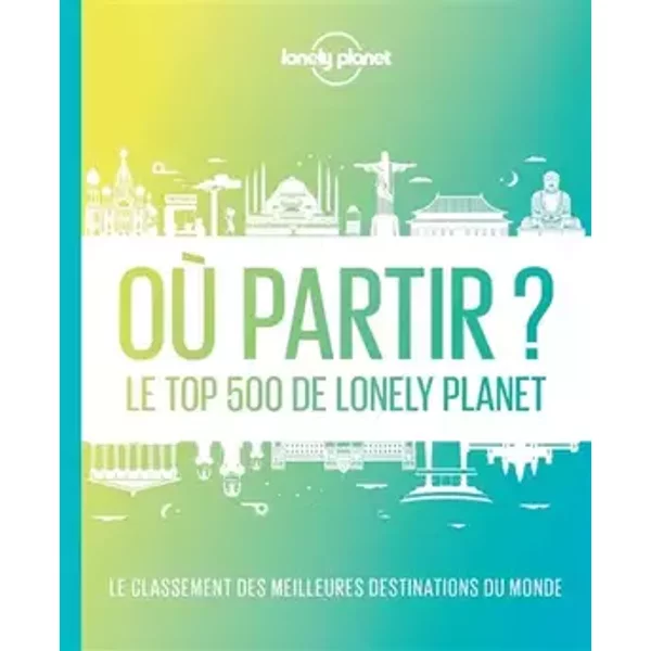 Où partir ? Le top 500 de Lonely Planet - 2ed - Lonely planet fr