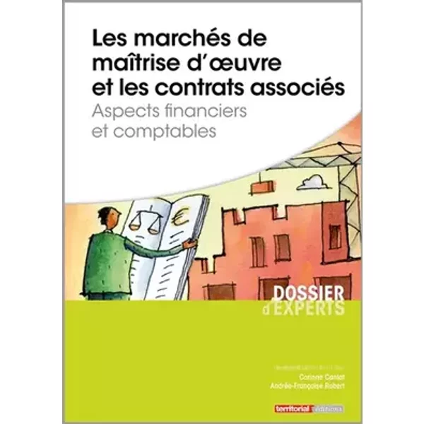 Les marchés de maîtrise d’œuvre et les contrats associés: Aspects financiers et comptables - Corinne Cantat, Andrée-Françoise Robert