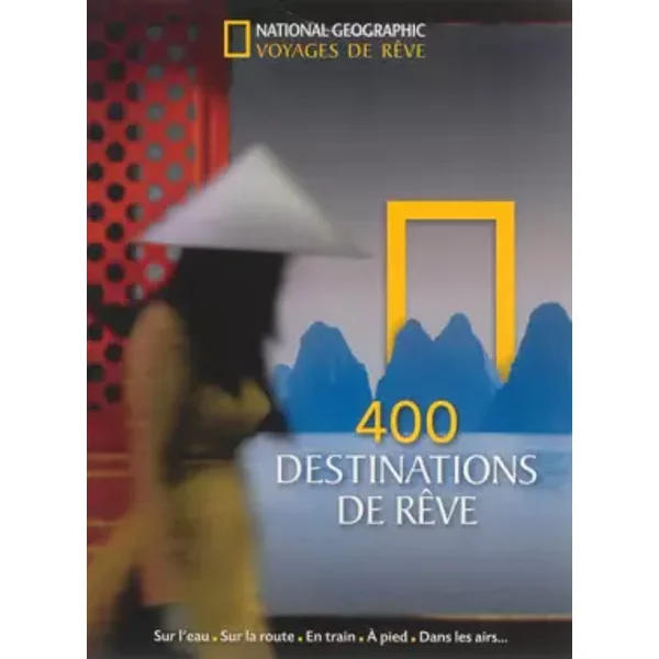 400 destinations de rêve - National geographic society, Catherine Zerdoun, Valentine Palfrey