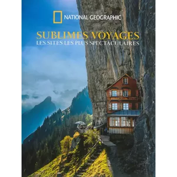 Sublimes voyages : Les sites les plus spectaculaires - National Geographic, Dan Westergren, Laure Bataillou, François Yaigre