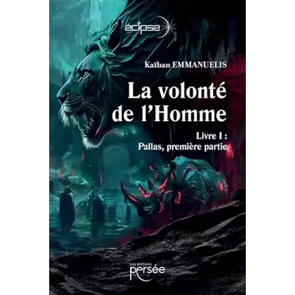 La Volonté de L'Homme: Livre I : Pallas, Première Partie - Kaïban Emmanuelis