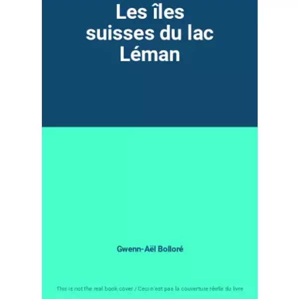 Les îles suisses du lac Léman - Gwenn-Aël Bolloré