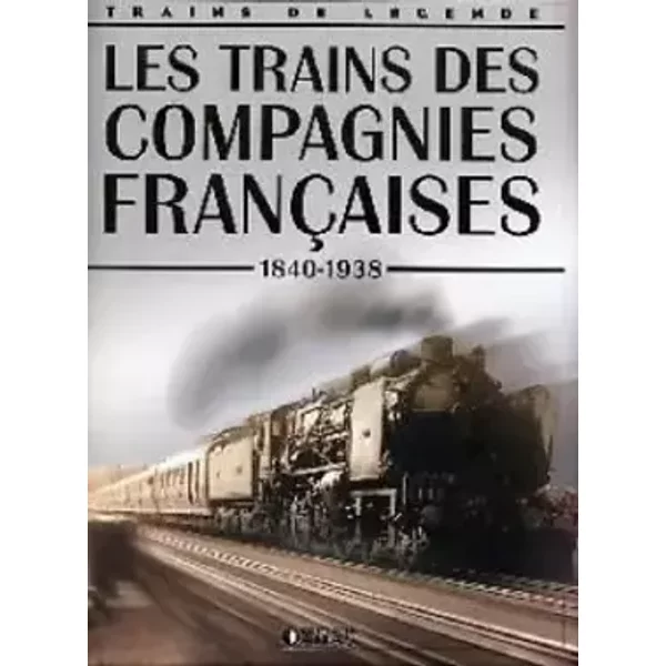Trains de Légende - LES TRAINS DES COMPAGNIES FRANÇAISES (1840-1938) - ATLAS