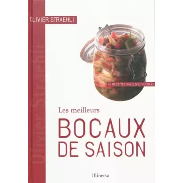 Les meilleurs bocaux de saison : 40 recettes salées et sucrées - Olivier Straehli, Catherine Bouillot, Philippe Exbrayat