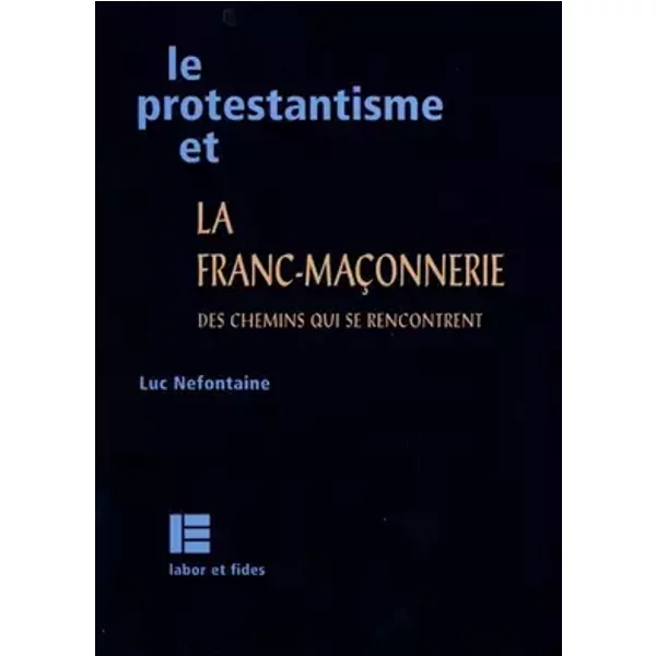 Le Protestantisme et la franc-maçonnerie - Luc Nefontaine