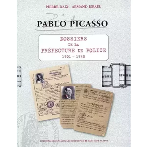 Pablo picasso - dossiers de la prefecture de police 1901-1940 - daix pierre