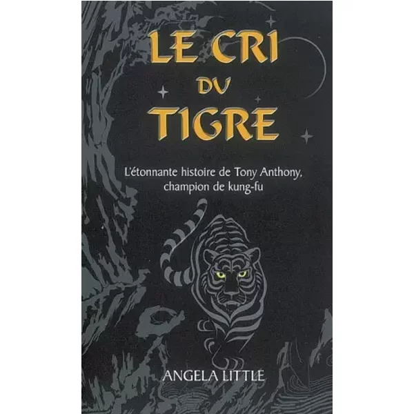 Le cri du tigre : L'étonnante histoire de Tony Anthony, champion de kung-fu - Angela Little