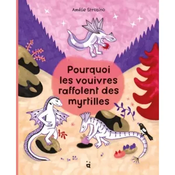 Pourquoi les vouivres raffolent des myrtilles - Amélie Strobino