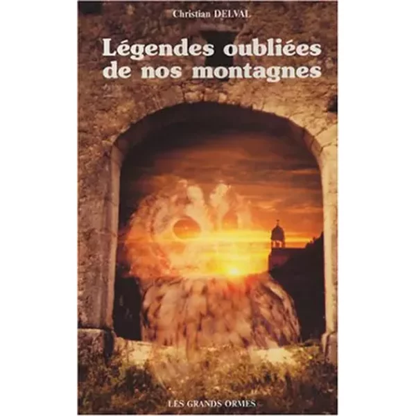 Legendes oubliees de nos montagnes - Christian Delval