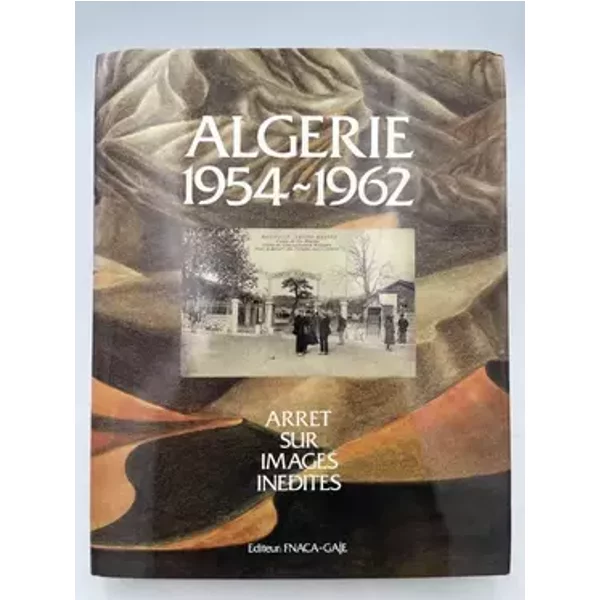 Algerie 1954 - 1962. Arret sur images inédites - DROUOT Serge