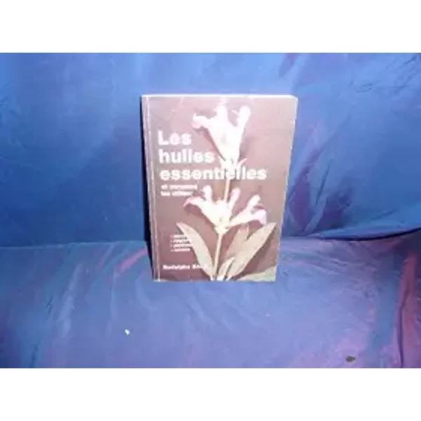 Les huiles essentielles et comment les utiliser - Rodolphe Balz