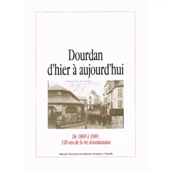 Dourdan d'hier à aujourd'hui : De 1869 à 1989, 120 ans de la vie dourdannaise - Michel Lecrénais