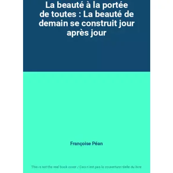 La Beauté à La PortéE De Toutes : La Beauté De Demain Se Construit Jour AprèS Jour - FrançOise PéAn-image