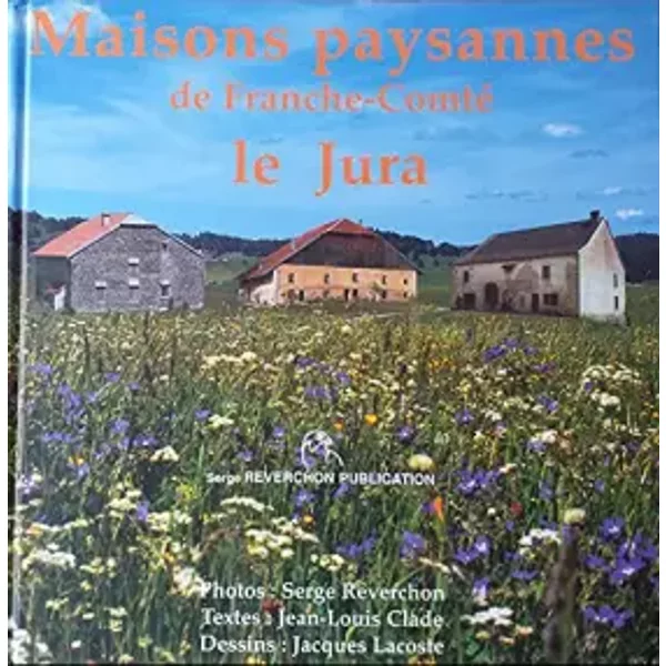 Maisons paysannes de Franche-Comté, le Jura - Serge Reverchon