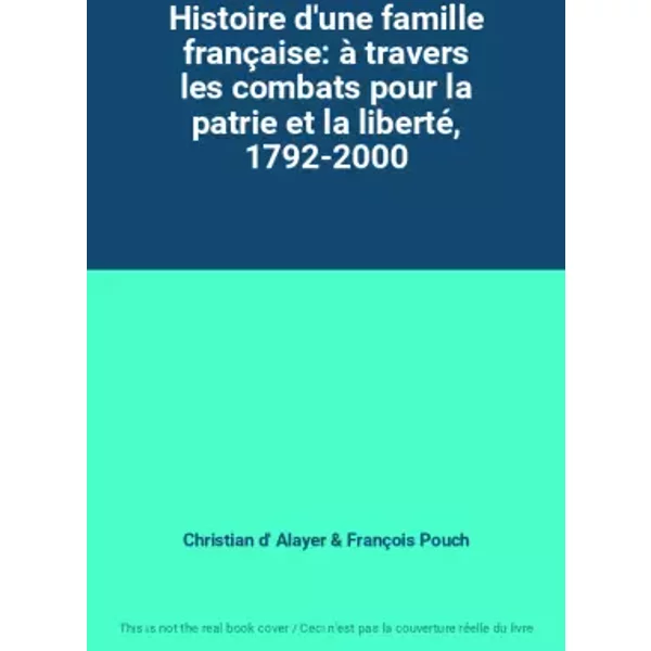 Histoire D'une Famille FrançAise: à Travers Les Combats Pour La Patrie Et La Liberté, 1792-2000 - Christian D' Alayer Et FrançOis Pouch-image