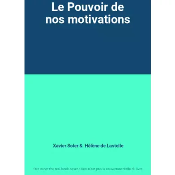 Le Pouvoir de nos motivations - Xavier Soler, Hélène de Lastelle