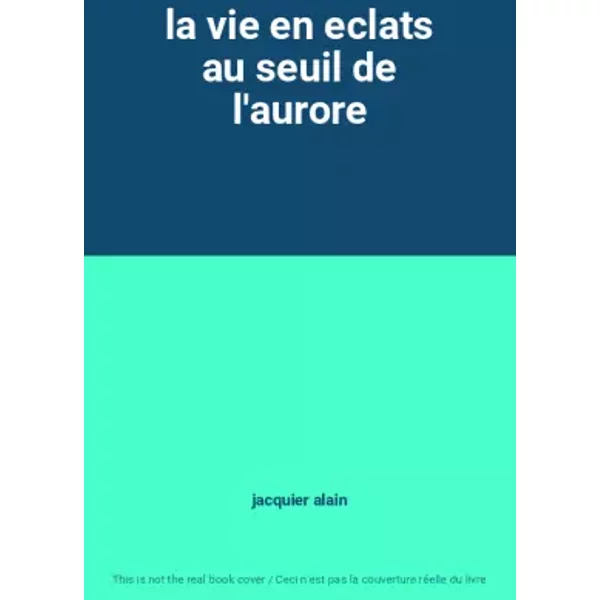 La Vie En Eclats Au Seuil De L'aurore - Jacquier Alain-image