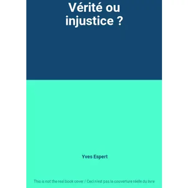Vérité ou injustice ? - Yves Espert