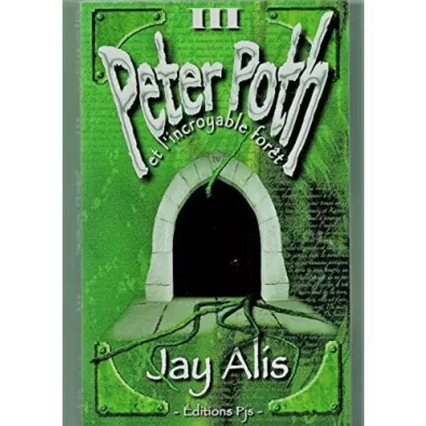 Peter Poth, Tome 3 : Peter Poth et l'incroyable forêt - Jay Alis
