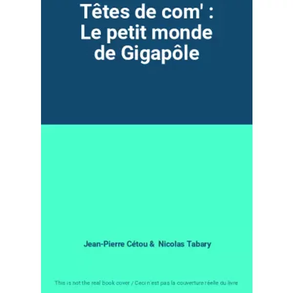 Têtes de com' : Le petit monde de Gigapôle - Jean-Pierre Cétou, Nicolas Tabary