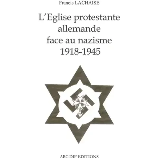 L'Eglise protestante allemande face au nazisme 1918-1945 - Francis Lachaise