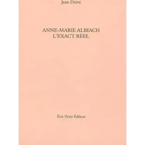 Anne-Marie Albiach l'exact réel - Jean Daive