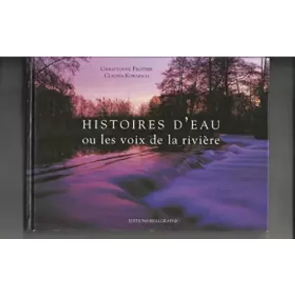 Histoires d'eau ou Les voix de la rivière : Impressions aquatiques au long de la Bourbeuse - Christophe Frottier, Claudia Kowarsch