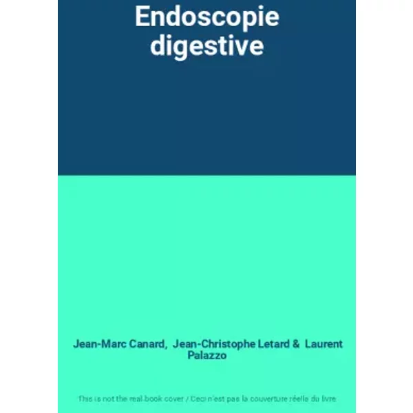 Endoscopie digestive - Jean-Marc Canard, Jean-Christophe Letard, Laurent Palazzo