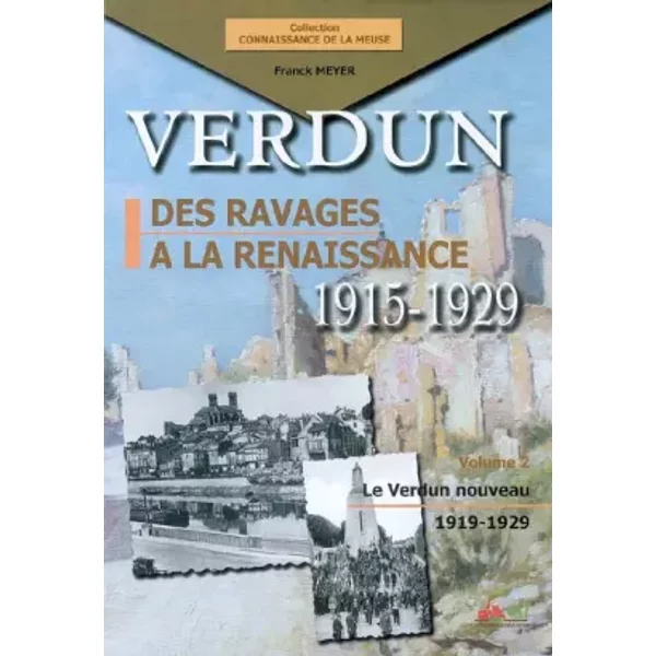 Verdun, des ravages à la renaissance 1915-1929: Volume 2, Le Verdun nouveau 1919-1929 - Franck Meyer