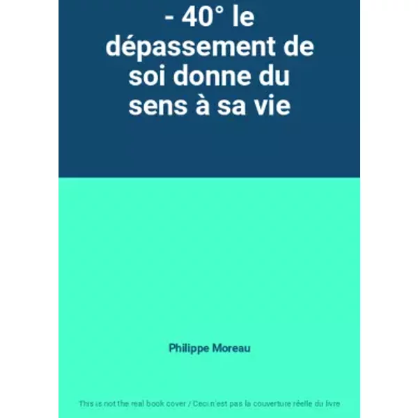 - 40° le dépassement de soi donne du sens à sa vie - Philippe Moreau