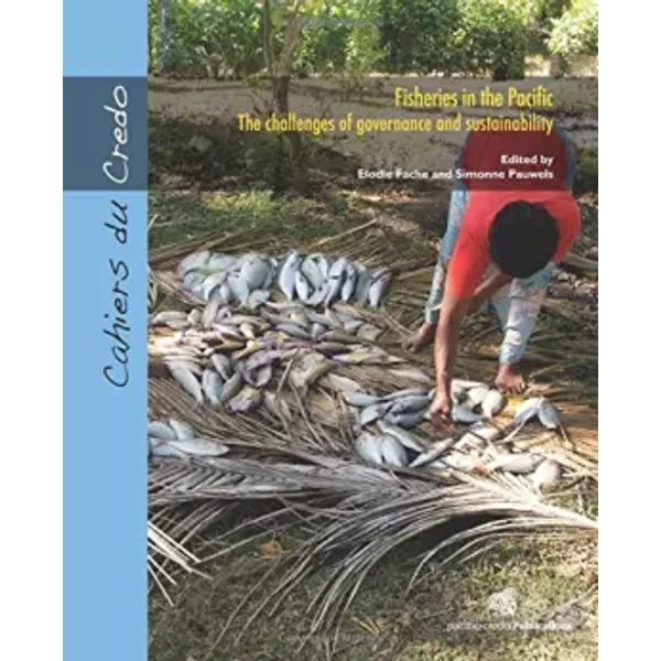 Fisheries in the Pacific: The Challenges of Governance and Sustainability - Elodie Fache, Simonne Pauwels
