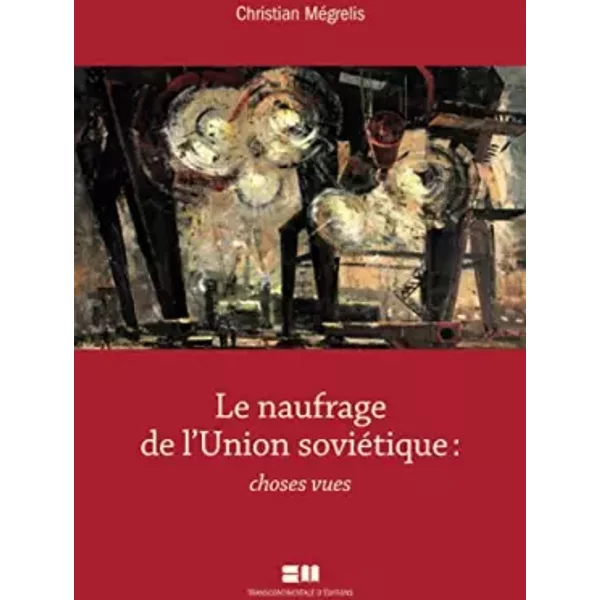 Le naufrage de l'Union soviétique: Choses vues - Christian Megrelis