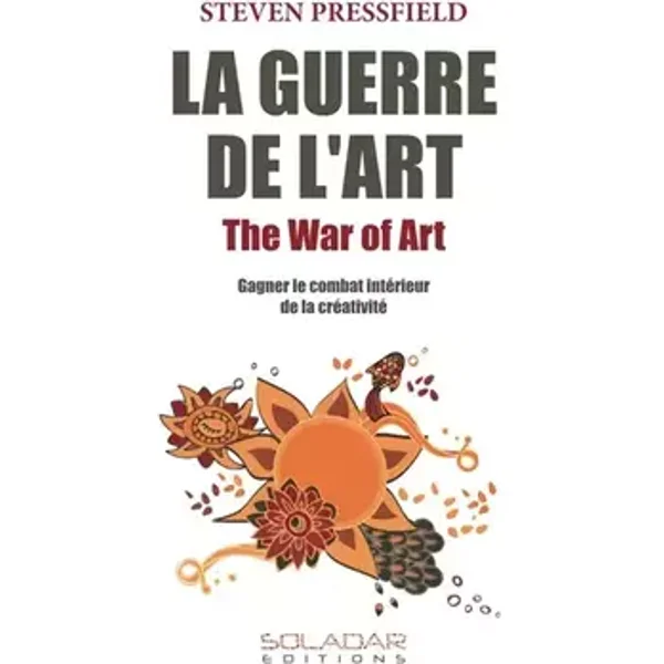 La Guerre de l'Art: Gagner le combat intérieur de la créativité - Steven Pressfield