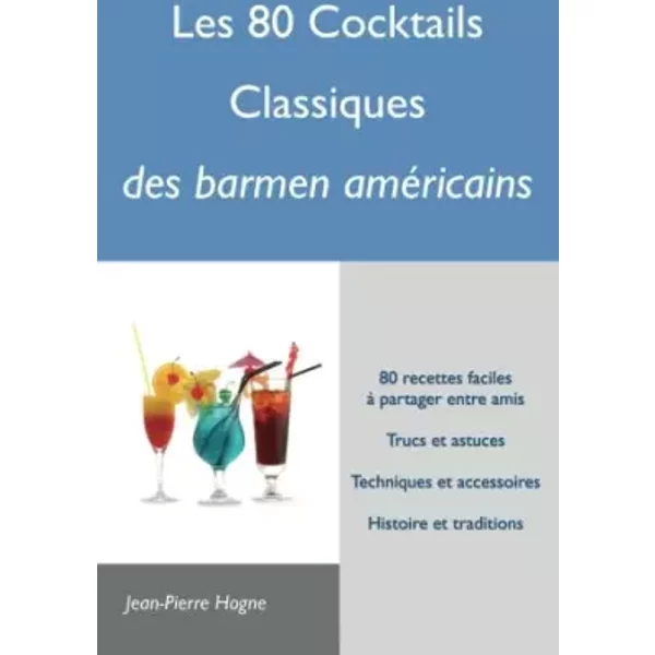 Les 80 cocktails classiques des barmen américains - Jean-Pierre Hogne