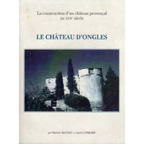 Le ChâTeau D'ongles : Contribution Pour Servir à L'histoire Du Village D'ongles - Mariette Mathieu, André Lombard-image