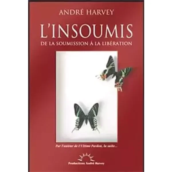 L'insoumis - De la soumission à la libération - André Harvey