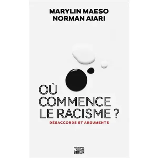 Où commence le racisme ?: Désaccords et arguments - Norman Ajari, Marylin Maeso
