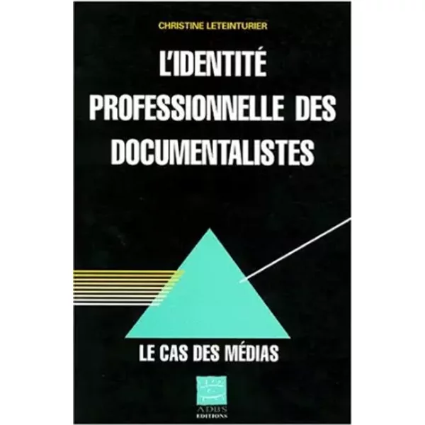 L'IDENTITE PROFESSIONNELLE DES DOCUMENTALISTES. Le cas des médias - Christine Leteinturier