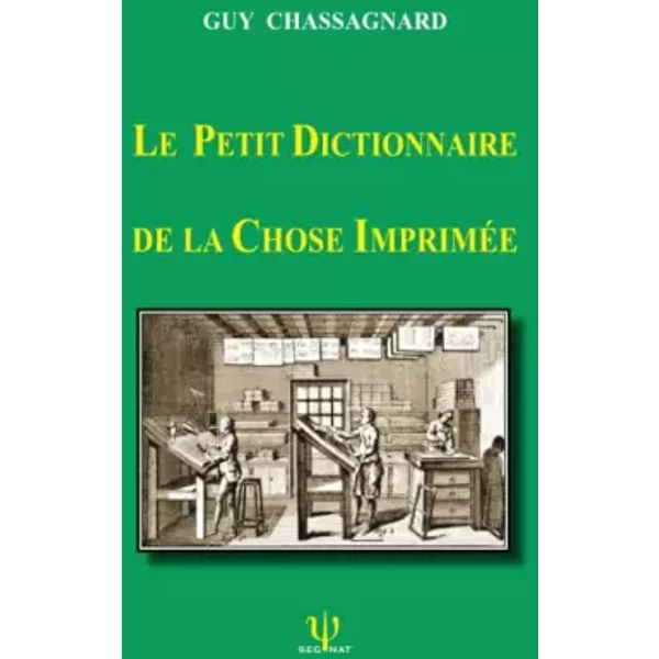 LE PETIT DICTIONNAIRE DE LA CHOSE IMPRIMÉE - Guy CHASSAGNARD
