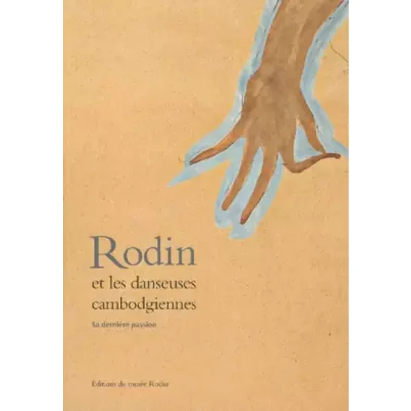 Rodin et les danseuses cambodgiennes : Sa dernière passion - Jacques Vilain, Hugues Herpin, Marie-Pierre Delclaux, Collectif, Dominique Viéville