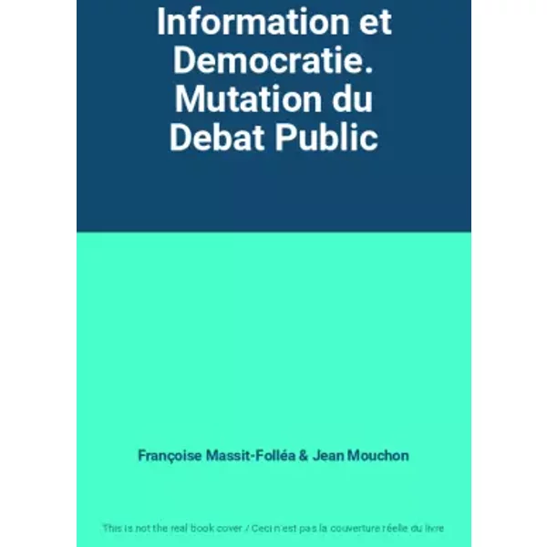 Information et Democratie. Mutation du Debat Public - Françoise Massit-Folléa, Jean Mouchon