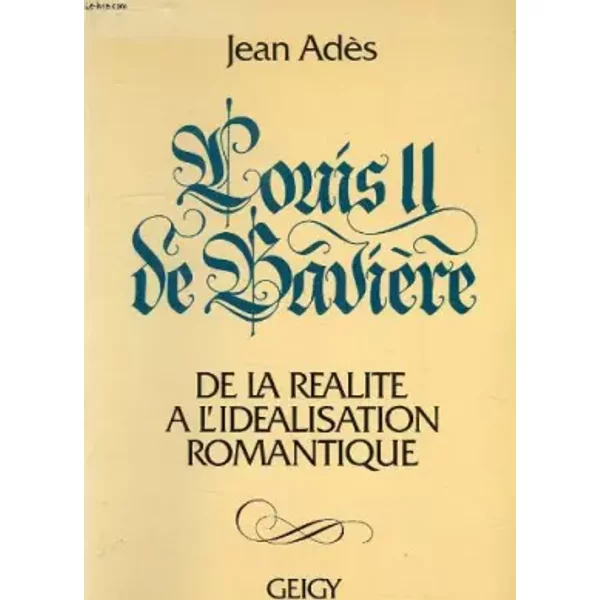 Louis Ii De Baviere/ De La Realité A L'idealisation Romantique - Ades Jean-image